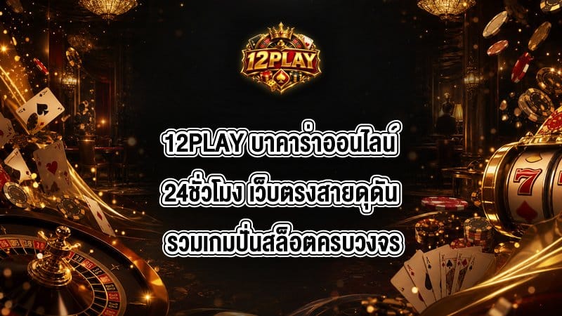 12PLAY บาคาร่าออนไลน์24ชั่วโมง